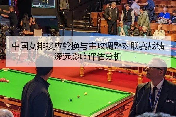 中国女排接应轮换与主攻调整对联赛战绩深远影响评估分析